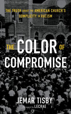 The Color of Compromise: The Truth about the American Church's Complicity in Racism - Tisby, Jemar (Read by), and Lecrae (Foreword by)