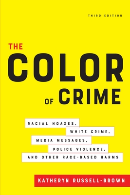 The Color of Crime, Third Edition: Racial Hoaxes, White Crime, Media Messages, Police Violence, and Other Race-Based Harms - Russell-Brown, Katheryn
