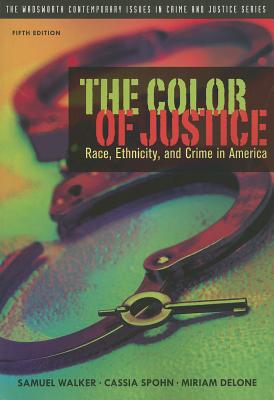 The Color of Justice: Race, Ethnicity, and Crime in America - Walker, Samuel, and Spohn, Cassia, Dr., and Delone, Miriam