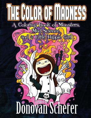 The Color of Madness: A Coloring Book of Monsters, Mad Science, and a Little Hippie Girl - Scherer, Donovan (Creator)