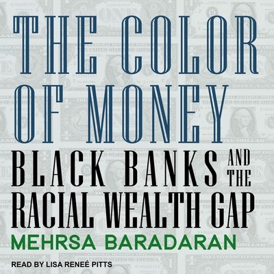 The Color of Money: Black Banks and the Racial Wealth Gap - Pitts, Lisa Rene? (Read by), and Baradaran, Mehrsa