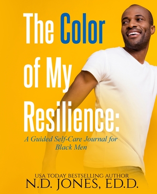 The Color of My Resilience: A Guided Self-Care Journal for Black Men - Jones, N D, and Ravenborn Covers (Cover design by)