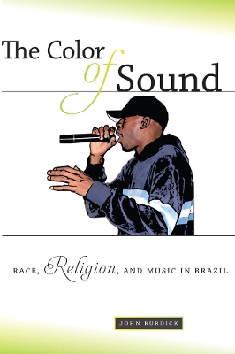 The Color of Sound: Race, Religion, and Music in Brazil - Burdick, John