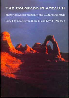 The Colorado Plateau II: Biophysical, Socioeconomic, and Cultural Research - Van Riper, Charles (Editor), and Mattson, David J (Editor)