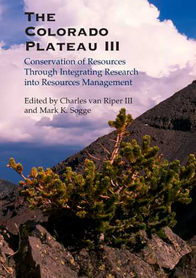 The Colorado Plateau III: Integrating Research and Resources Management for Effective Conservation - Van Riper, Charles (Editor), and Sogge, Mark K (Editor)