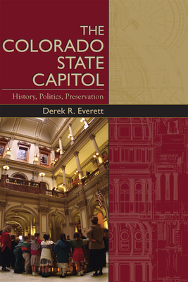 The Colorado State Capitol: History, Politics, Preservation - Everett, Derek