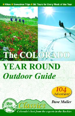 The Colorado Year Round Outdoor Guide: Hikes, Snowshoe Trips, Ski Tours for Every Week of the Year - Muller, Dave