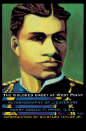 The Colored Cadet at West Point: Autobiography of Lieutenant Henry Ossian Flipper, U. S. A., First Graduate of Color from the U. S. Military Academy