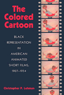 The Colored Cartoon: Black Representation in American Animated Short Films, 1907-1954