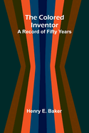 The Colored Inventor: A Record Of Fifty Years