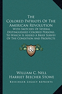 The Colored Patriots Of The American Revolution: With Sketches Of Several Distinguished Colored Persons, To Which Is Added A Brief Survey Of The Condition And Prospects Of Colored Americans - Nell, William C, and Stowe, Harriet Beecher, Professor (Introduction by)