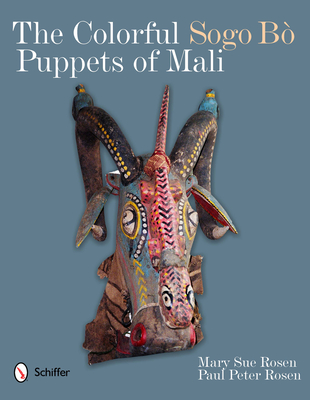 The Colorful Sogo B Puppets of Mali - Rosen, Mary Sue