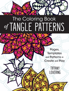 The Coloring Book of Tangle Patterns: Pages, Templates and Patterns to Create and Play