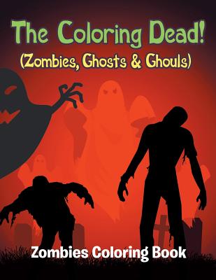 The Coloring Dead! (Zombies, Ghosts & Ghouls): Zombies Coloring Book - Jupiter Kids