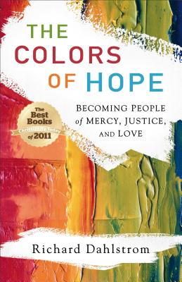 The Colors of Hope: Becoming People of Mercy, Justice, and Love - Dahlstrom, Richard