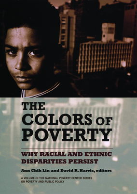 The Colors of Poverty: Why Racial and Ethnic Disparities Persist - Lin, Ann Chih (Editor), and Harris, David R (Editor)