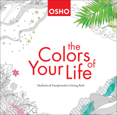 The Colors of Your Life: A Meditative and Transformative Coloring Book - Osho, and International Foundation, Osho (From an idea by)