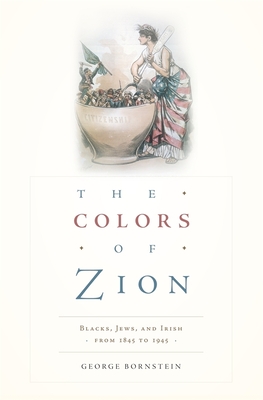 The Colors of Zion: Blacks, Jews, and Irish from 1845 to 1945 - Bornstein, George