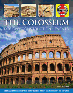 The Colosseum: Design - Construction - Events: A Detailed Examination of This Iconic Building and Its Use Throughout the Centuries