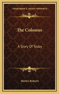 The Colossus: A Story of Today