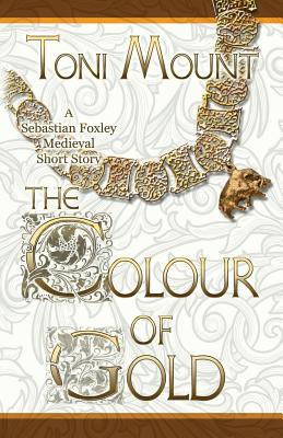 The Colour of Gold: A Sebastian Foxley Medieval Short Story - Mount, Toni