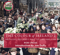 The Colour of Ireland 2: Bringing Ireland's Past to Life 1880-1980 (Colorized Images of Ireland, Historic Ireland Photography Book, Scenic Irish Locations, Capturing Historic Buildings and People)