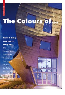 The Colours of ...: Frank O. Gehry, Jean Nouvel, Wang Shu and Other Architects - Mattie, Erik (Editor)