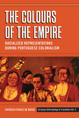 The Colours of the Empire: Racialized Representations during Portuguese Colonialism - Matos, Patrcia Ferraz de