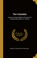 The Columbia: America's Great Highway Through The Cascade Mountains To The Sea