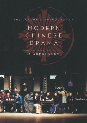 The Columbia Anthology of Modern Chinese Drama - Chen, Xiaomei (Editor)