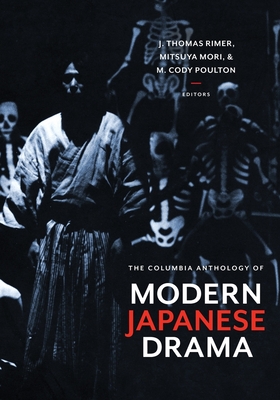 The Columbia Anthology of Modern Japanese Drama - Rimer, J Thomas (Editor), and Mori, Mitsuya (Editor), and Poulton, M Cody (Editor)