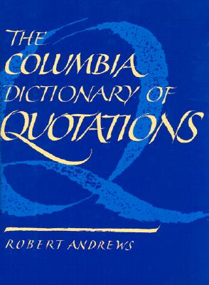 The Columbia Dictionary of Quotations - Andrews, Robert (Editor)