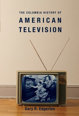 The Columbia History of American Television - Edgerton, Gary