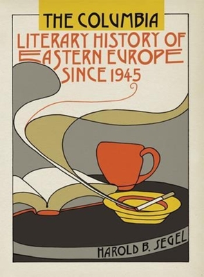 The Columbia Literary History of Eastern Europe Since 1945 - Segel, Harold B