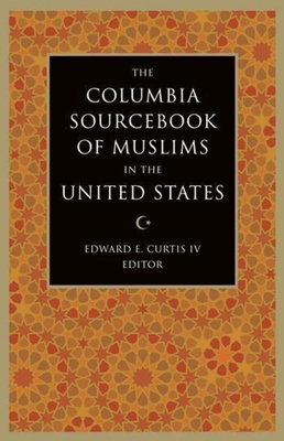 The Columbia Sourcebook of Muslims in the United States - Curtis, Edward (Editor)