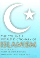The Columbia World Dictionary of Islamism - Roy, Olivier, Professor (Editor), and Sfeir, Antoine, Professor (Editor), and King, John, Professor (Translated by)