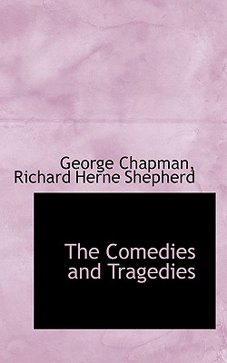 The Comedies and Tragedies - Chapman, George, Professor, and Shepherd, Richard Herne