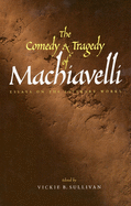 The Comedy and Tragedy of Machiavelli: Essays on the Literary Works