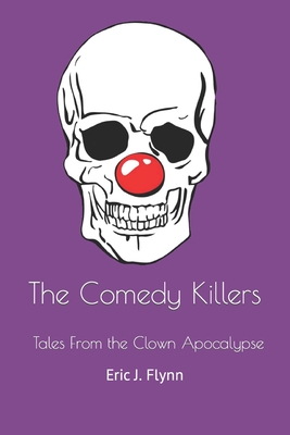 The Comedy Killers: Tales from the Clown Apocalypse - Flynn, Eric J