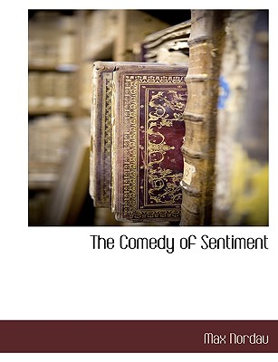 The Comedy of Sentiment - Nordau, Max Simon