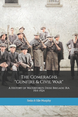 The Comeraghs Gunfire & Civil War: The story of the Deise Brigade IRA 1914-1924 - Murphy, Sle, and Whelan, William (Editor), and Murphy, Sen