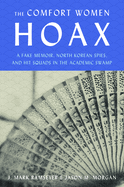 The Comfort Women Hoax: A Fake Memoir, North Korean Spies, and Hit Squads in the Academic Swamp