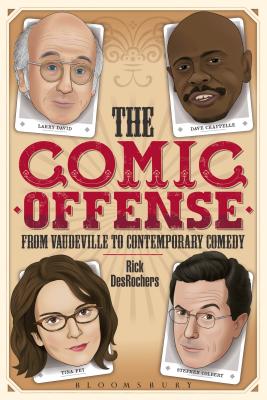 The Comic Offense from Vaudeville to Contemporary Comedy: Larry David, Tina Fey, Stephen Colbert, and Dave Chappelle - DesRochers, Rick