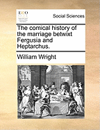 The Comical History of the Marriage Betwixt Fergusia and Heptarchus