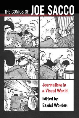The Comics of Joe Sacco: Journalism in a Visual World - Worden, Daniel (Editor)