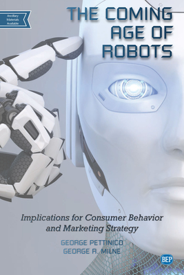 The Coming Age of Robots: Implications for Consumer Behavior and Marketing Strategy - Pettinico, George, and Milne, George R