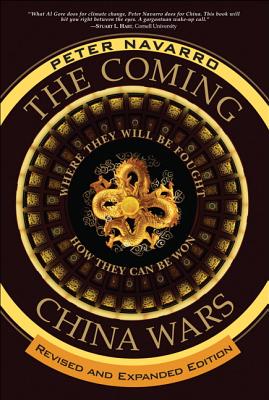 The Coming China Wars: Where They Will Be Fought and How They Can Be Won, Revised and Expanded Edition - Navarro, Peter