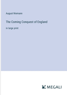 The Coming Conquest of England: in large print - Niemann, August