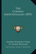 The Coming Individualism (1895) - Hake, Alfred Egmont, and Wesslau, O Evane