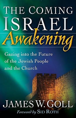 The Coming Israel Awakening: Gazing Into the Future of the Jewish People and the Church - Goll, James W